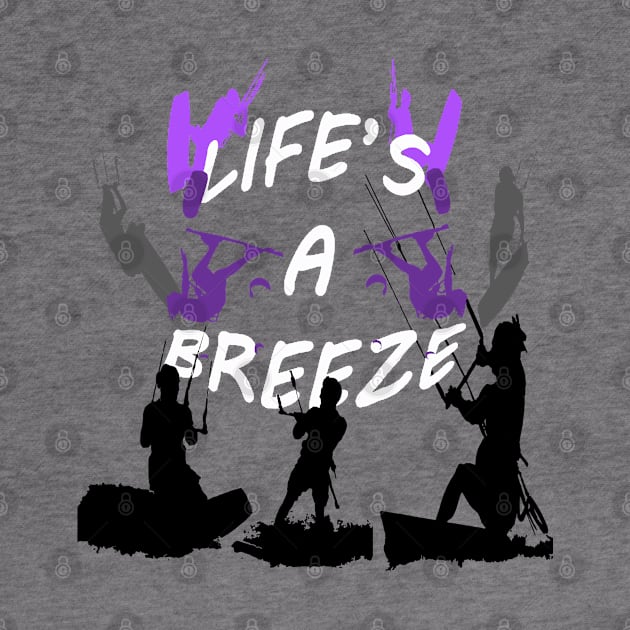 Lifes A Breeze For Kitesurfers Casual Pun For Kitesurfers by taiche